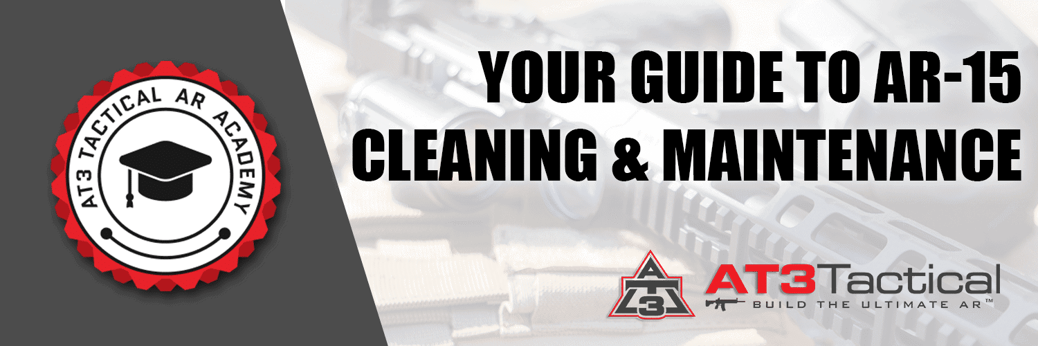 Your Guide to AR-15 Cleaning & Maintenance - AT3 Tactical